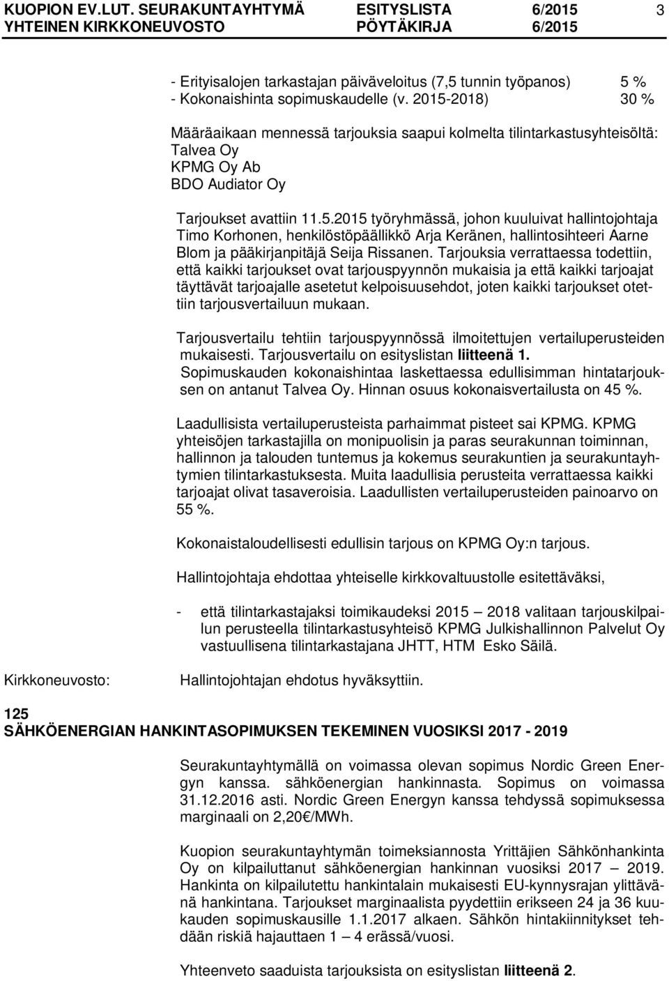 Tarjouksia verrattaessa todettiin, että kaikki tarjoukset ovat tarjouspyynnön mukaisia ja että kaikki tarjoajat täyttävät tarjoajalle asetetut kelpoisuusehdot, joten kaikki tarjoukset otettiin