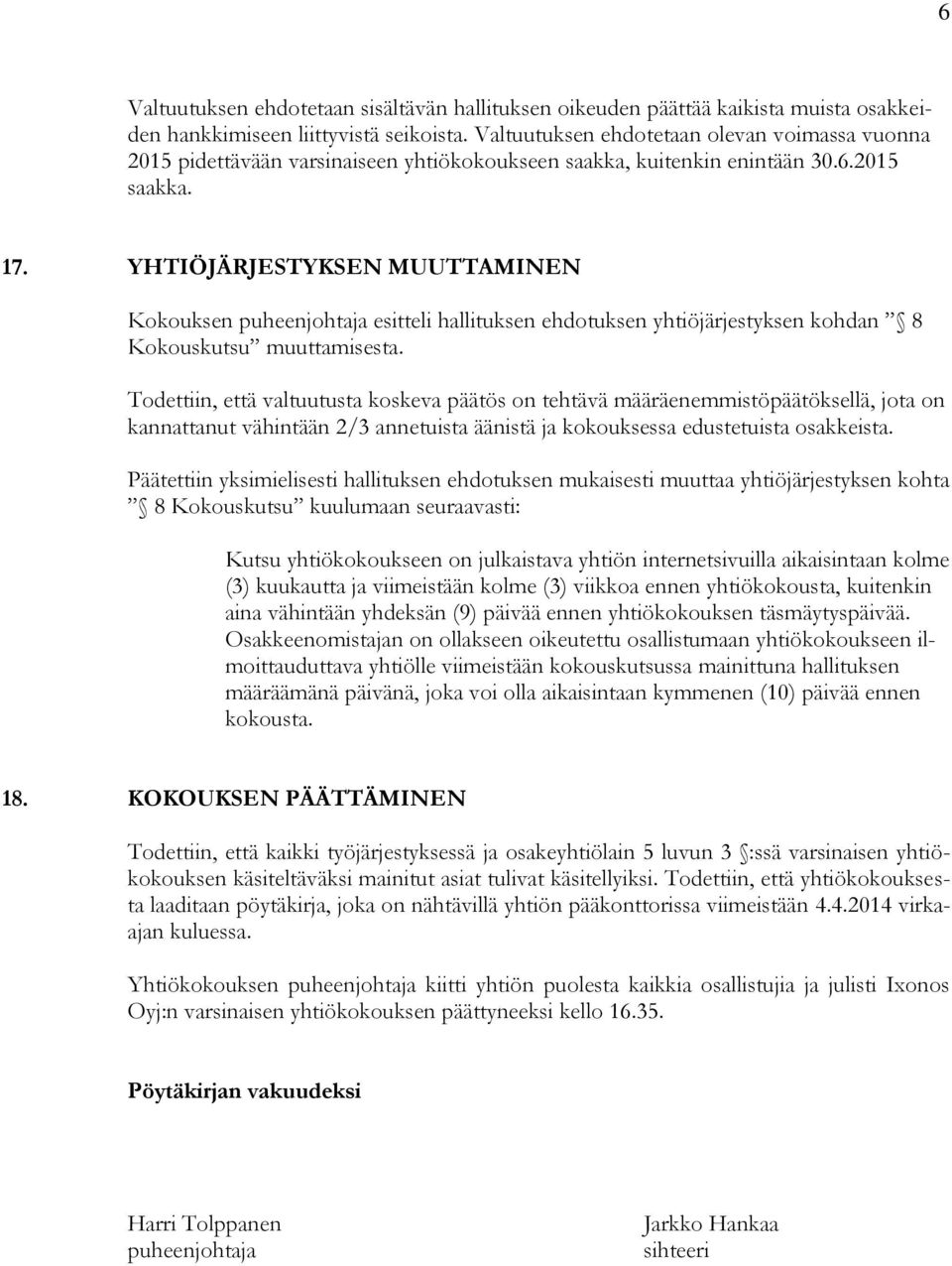 YHTIÖJÄRJESTYKSEN MUUTTAMINEN Kokouksen puheenjohtaja esitteli hallituksen ehdotuksen yhtiöjärjestyksen kohdan 8 Kokouskutsu muuttamisesta.