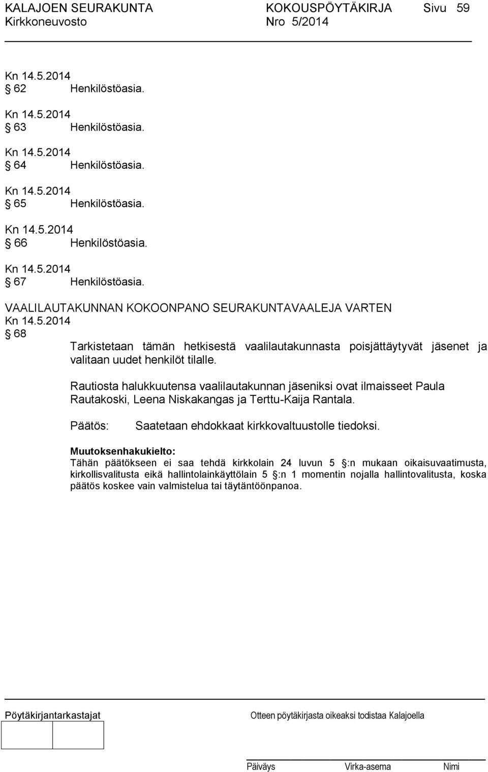 VAALILAUTAKUNNAN KOKOONPANO SEURAKUNTAVAALEJA VARTEN 68 Tarkistetaan tämän hetkisestä vaalilautakunnasta poisjättäytyvät