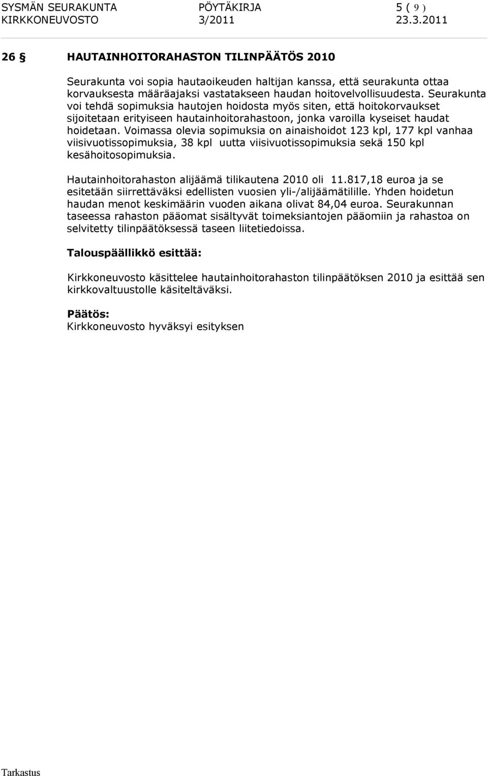 Voimassa olevia sopimuksia on ainaishoidot 123 kpl, 177 kpl vanhaa viisivuotissopimuksia, 38 kpl uutta viisivuotissopimuksia sekä 150 kpl kesähoitosopimuksia.