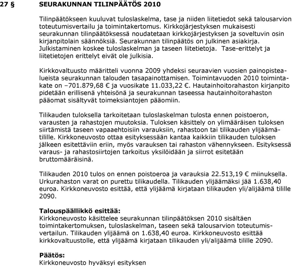 Julkistaminen koskee tuloslaskelman ja taseen liitetietoja. Tase-erittelyt ja liitetietojen erittelyt eivät ole julkisia.