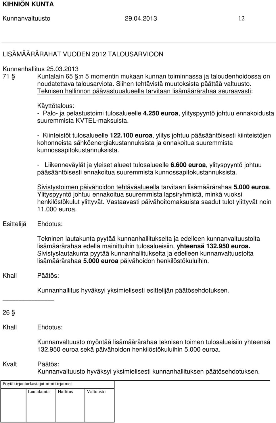 Teknisen hallinnon päävastuualueella tarvitaan lisämäärärahaa seuraavasti: Käyttötalous: - Palo- ja pelastustoimi tulosalueelle 4.