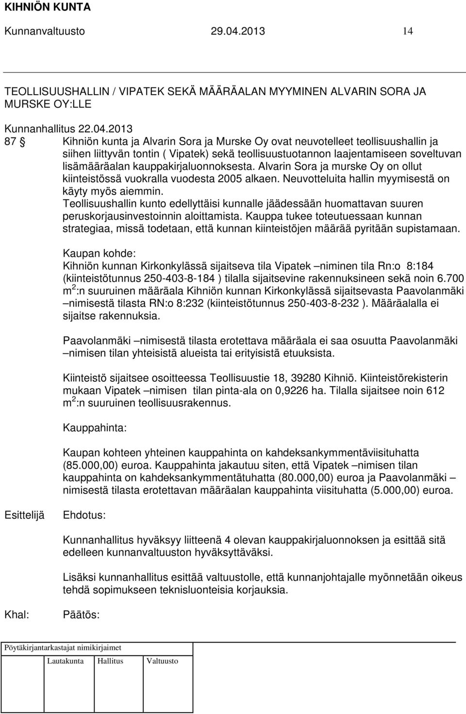 2013 87 Kihniön kunta ja Alvarin Sora ja Murske Oy ovat neuvotelleet teollisuushallin ja siihen liittyvän tontin ( Vipatek) sekä teollisuustuotannon laajentamiseen soveltuvan lisämääräalan