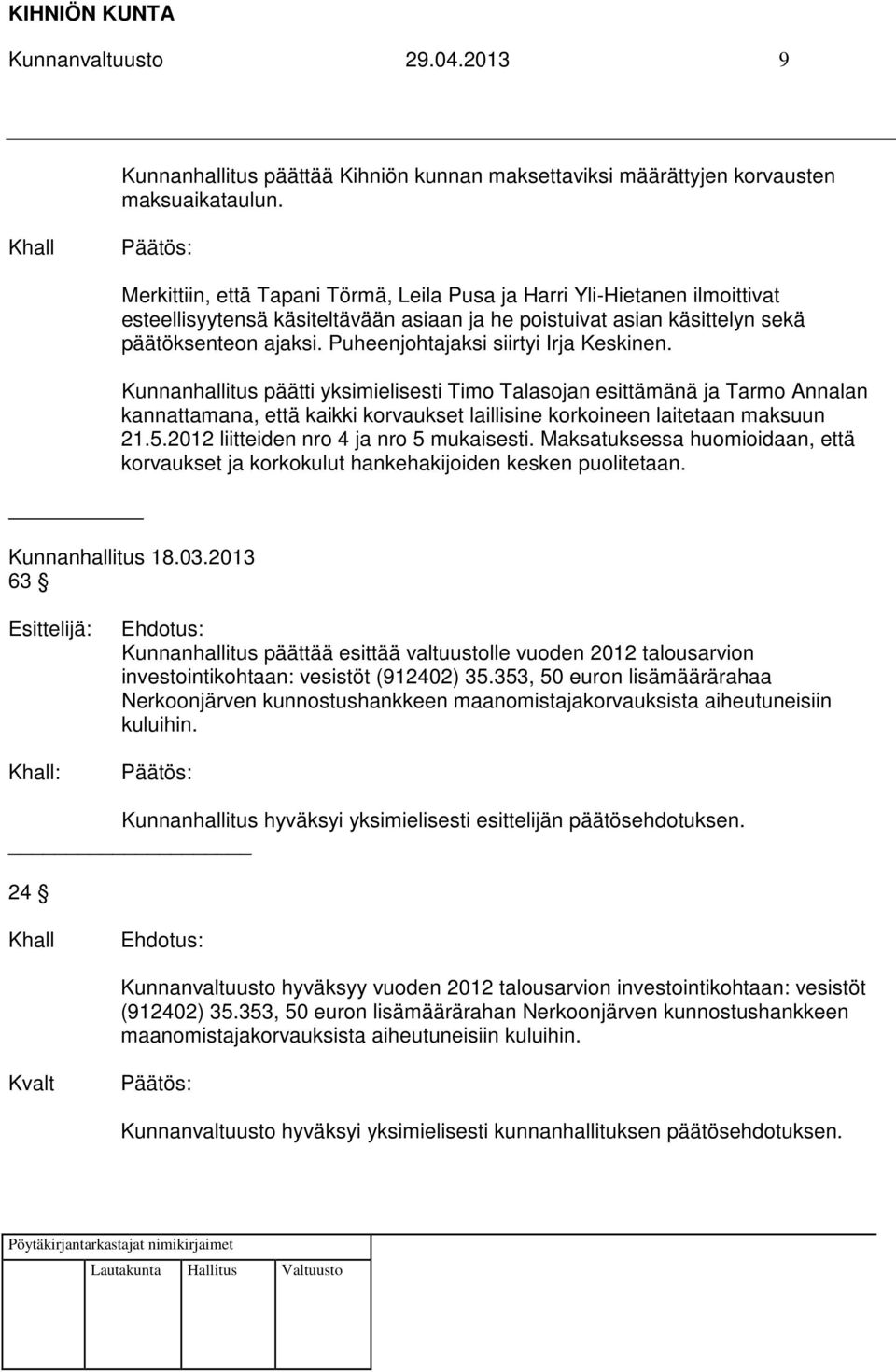 Puheenjohtajaksi siirtyi Irja Keskinen. Kunnanhallitus päätti yksimielisesti Timo Talasojan esittämänä ja Tarmo Annalan kannattamana, että kaikki korvaukset laillisine korkoineen laitetaan maksuun 21.