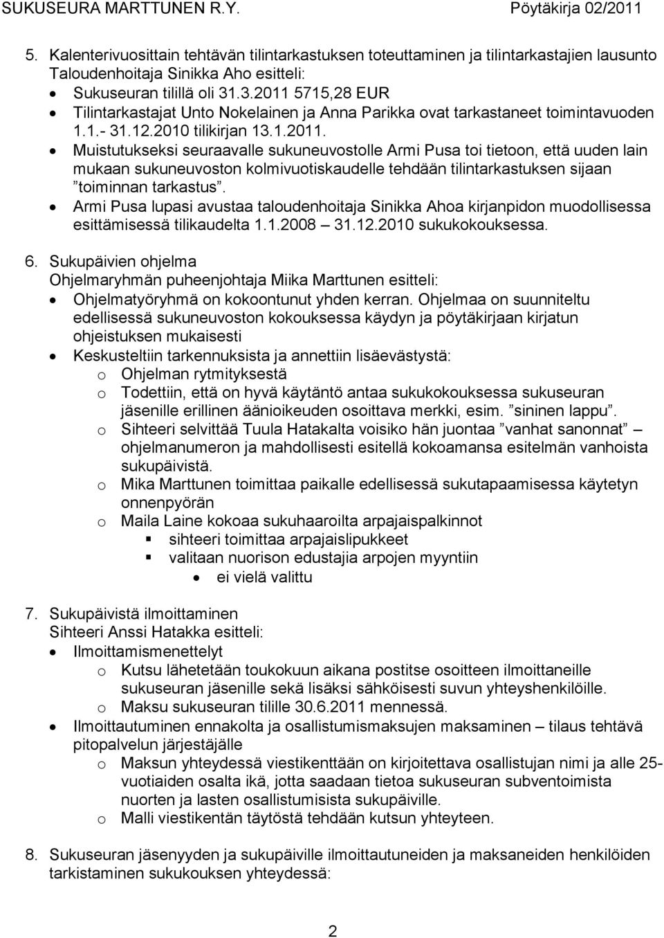 Armi Pusa lupasi avustaa taloudenhoitaja Sinikka Ahoa kirjanpidon muodollisessa esittämisessä tilikaudelta 1.1.2008 31.12.2010 sukukokouksessa. 6.