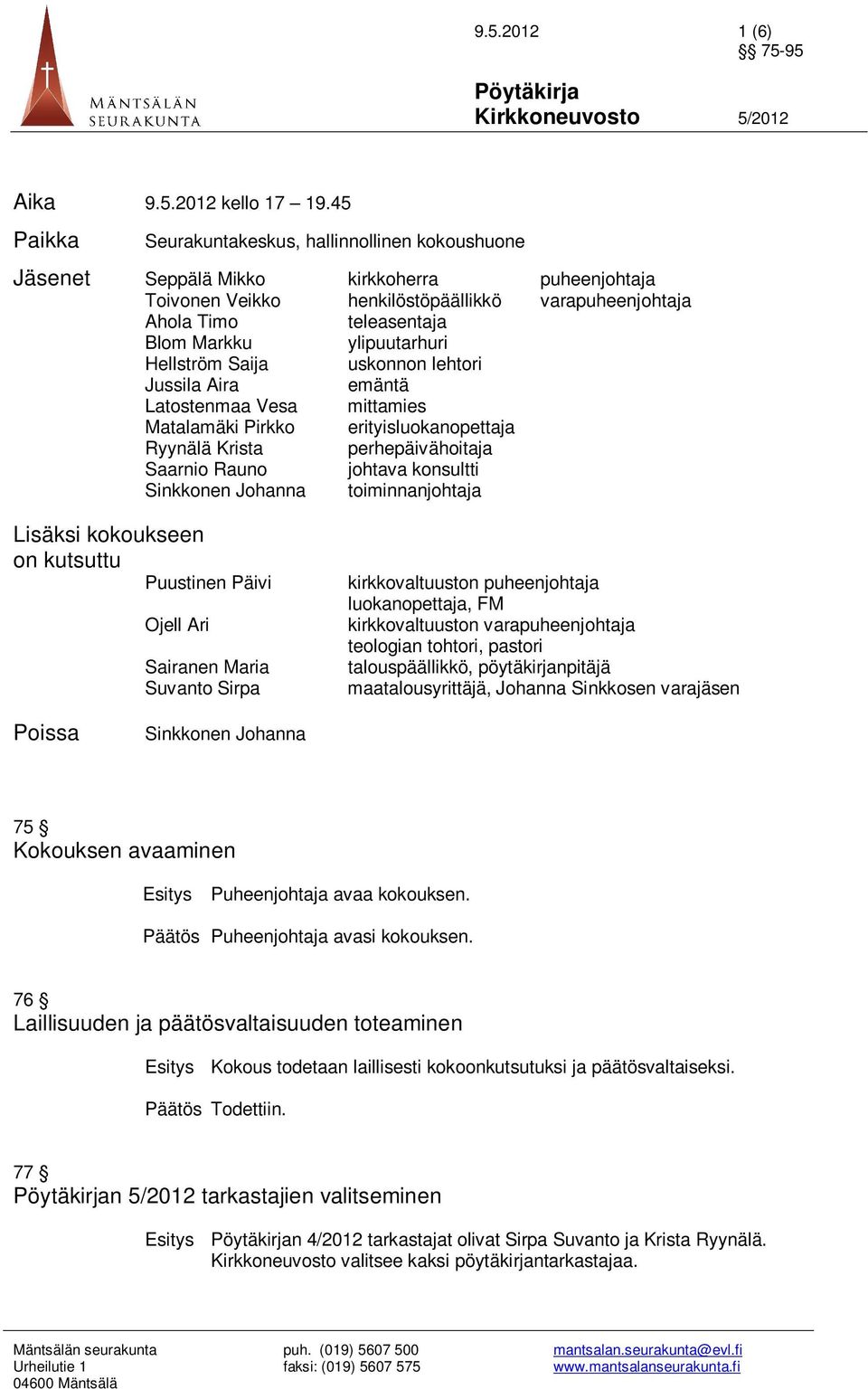 ylipuutarhuri Hellström Saija uskonnon lehtori Jussila Aira emäntä Latostenmaa Vesa mittamies Matalamäki Pirkko erityisluokanopettaja Ryynälä Krista perhepäivähoitaja Saarnio Rauno johtava konsultti