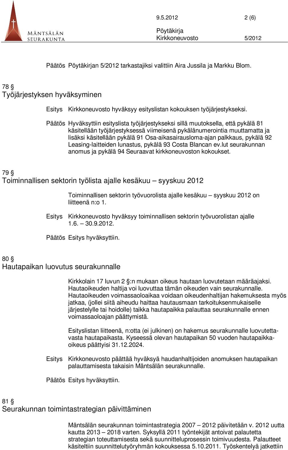 Osa-aikasairausloma-ajan palkkaus, pykälä 92 Leasing-laitteiden lunastus, pykälä 93 Costa Blancan ev.lut seurakunnan anomus ja pykälä 94 Seuraavat kirkkoneuvoston kokoukset.