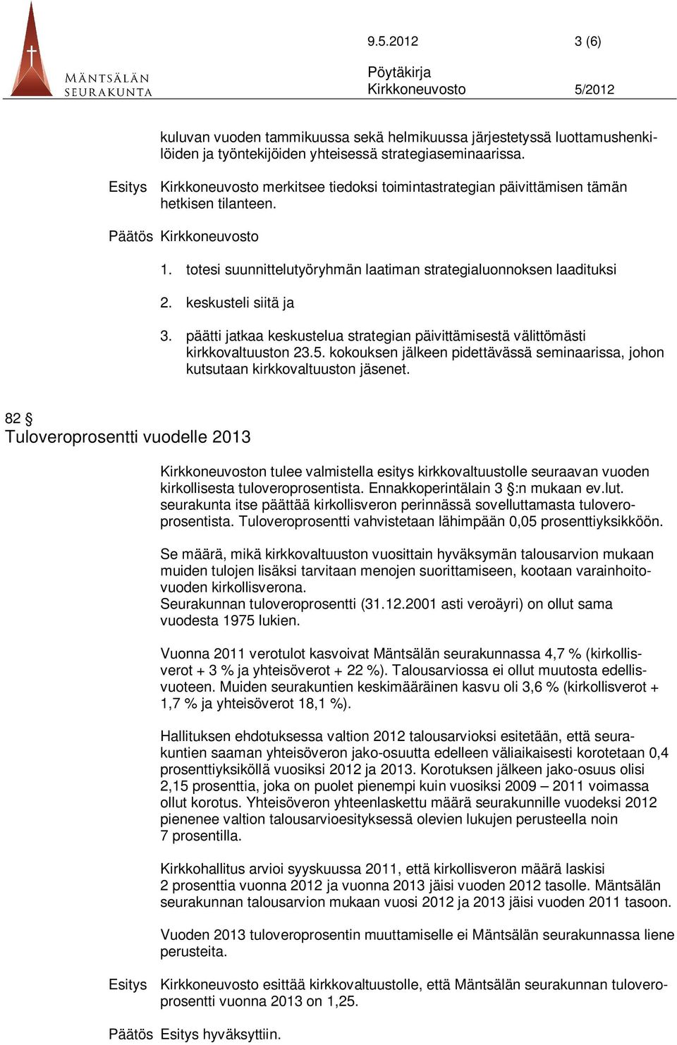 päätti jatkaa keskustelua strategian päivittämisestä välittömästi kirkkovaltuuston 23.5. kokouksen jälkeen pidettävässä seminaarissa, johon kutsutaan kirkkovaltuuston jäsenet.