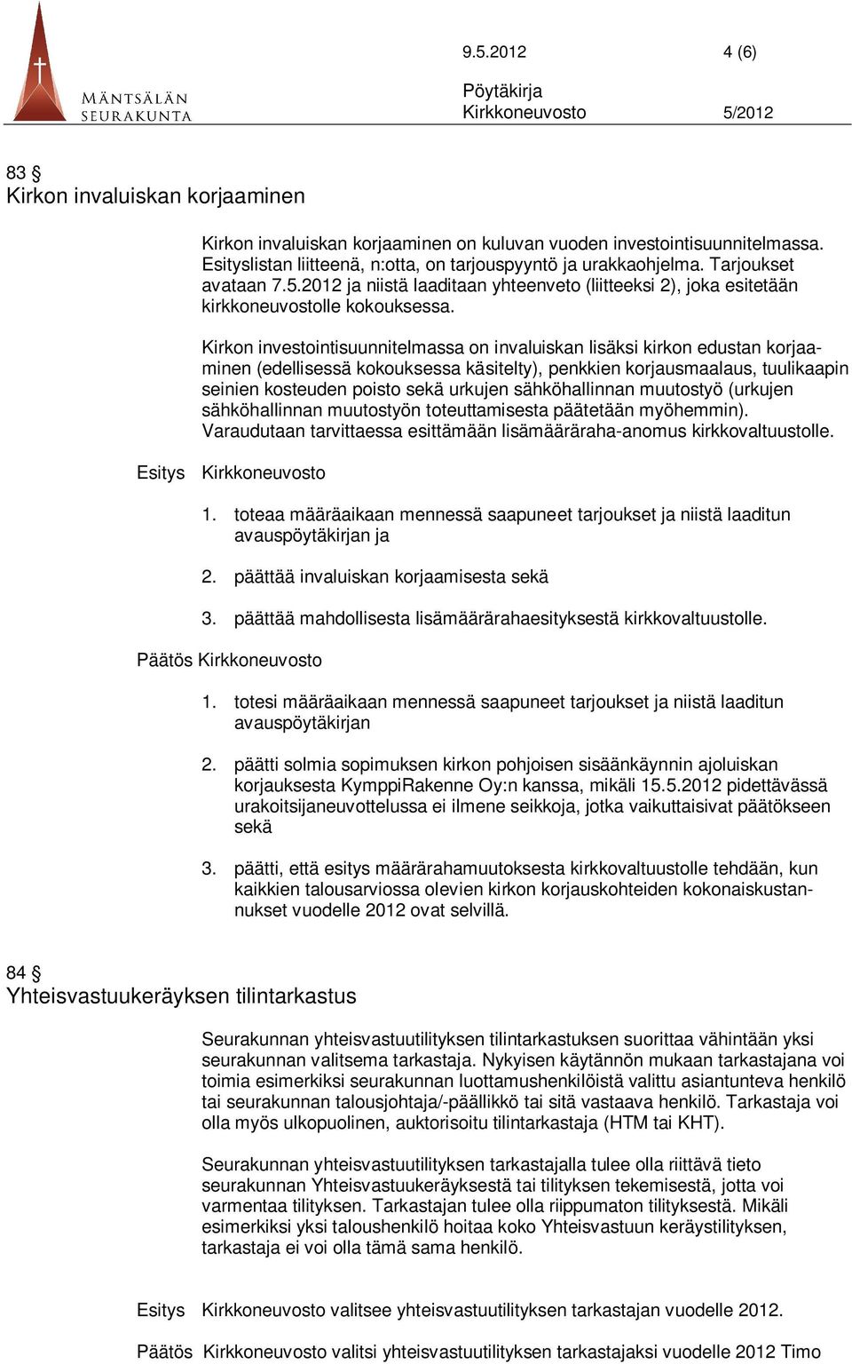 Kirkon investointisuunnitelmassa on invaluiskan lisäksi kirkon edustan korjaaminen (edellisessä kokouksessa käsitelty), penkkien korjausmaalaus, tuulikaapin seinien kosteuden poisto sekä urkujen