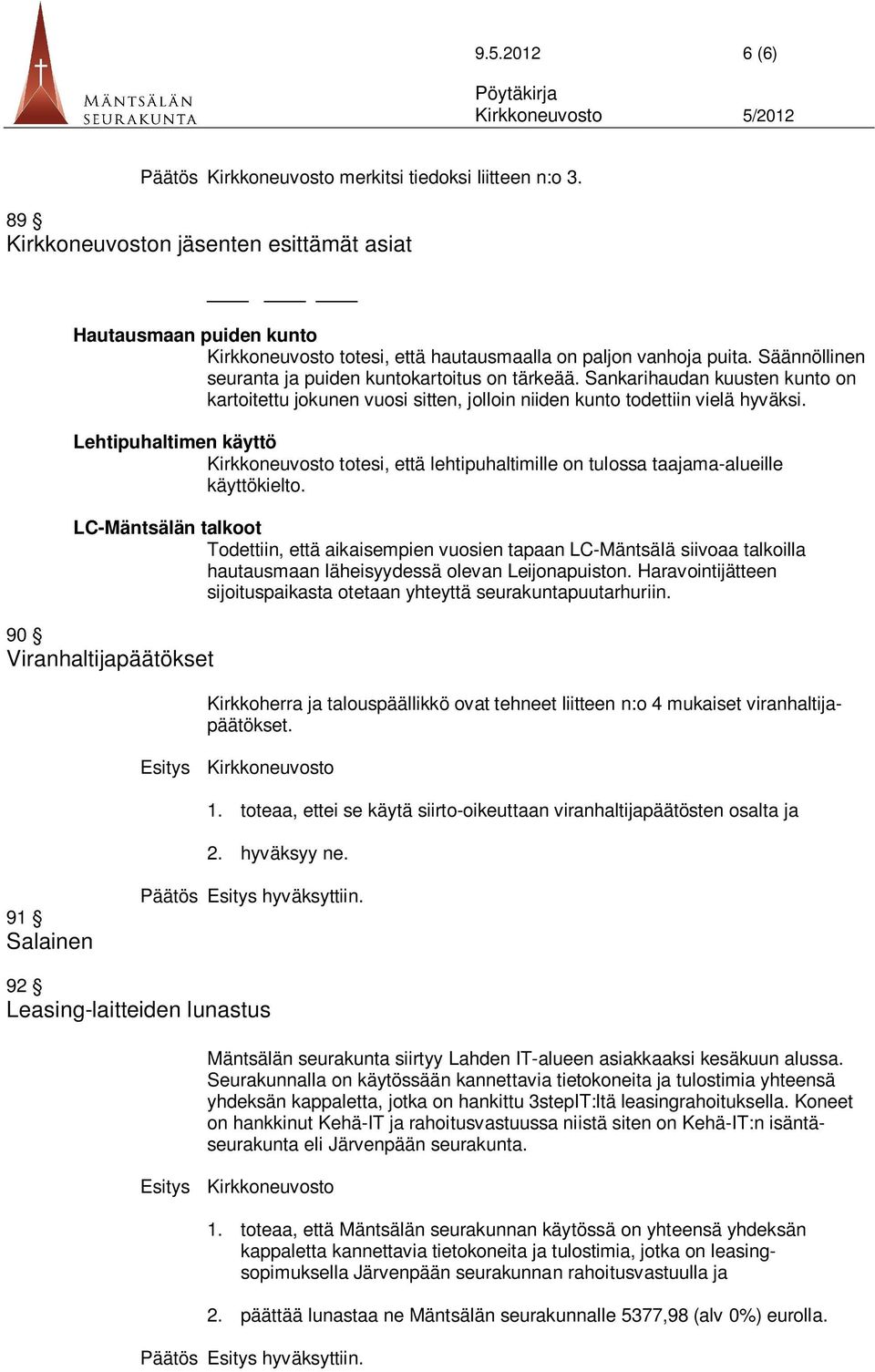 Lehtipuhaltimen käyttö Kirkkoneuvosto totesi, että lehtipuhaltimille on tulossa taajama-alueille käyttökielto.