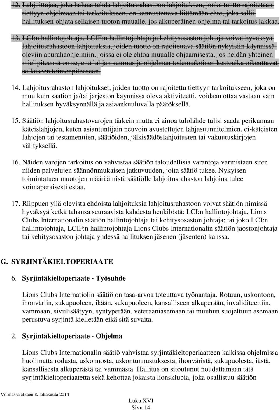 LCI:n hallintojohtaja, LCIF:n hallintojohtaja ja kehitysosaston johtaja voivat hyväksyä lahjoitusrahastoon lahjoituksia, joiden tuotto on rajoitettava säätiön nykyisiin käynnissä oleviin