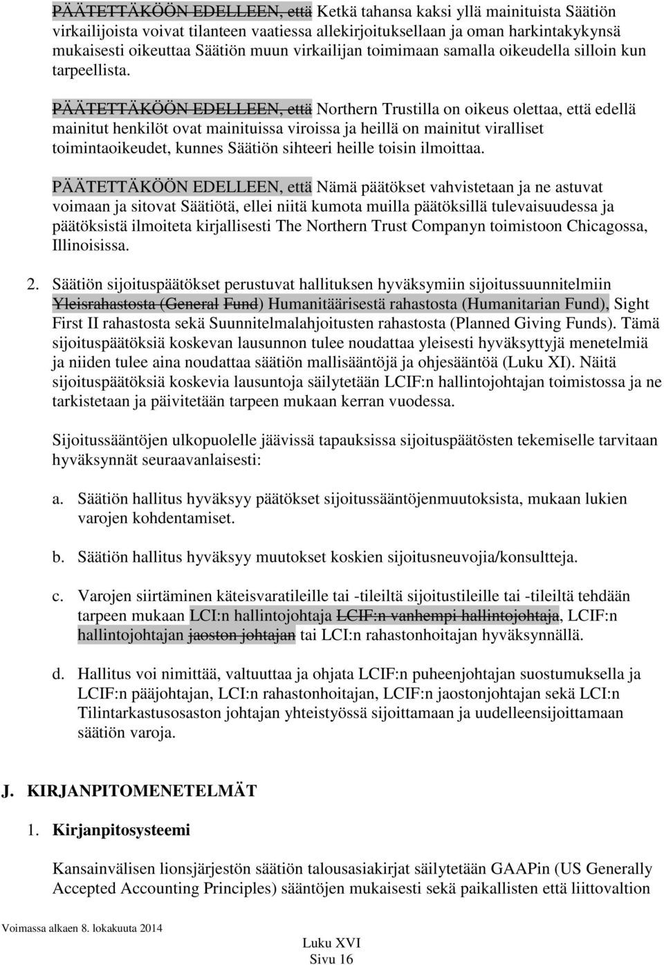 PÄÄTETTÄKÖÖN EDELLEEN, että Northern Trustilla on oikeus olettaa, että edellä mainitut henkilöt ovat mainituissa viroissa ja heillä on mainitut viralliset toimintaoikeudet, kunnes Säätiön sihteeri