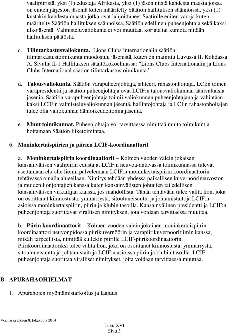 Valmisteluvaliokunta ei voi muuttaa, korjata tai kumota mitään hallituksen päätöstä. c. Tilintarkastusvaliokunta.