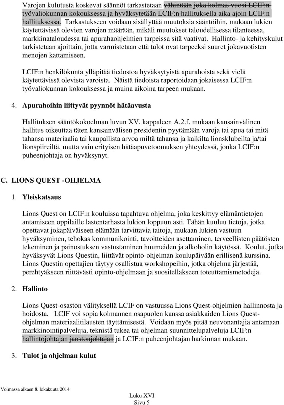 tarpeissa sitä vaativat. Hallinto- ja kehityskulut tarkistetaan ajoittain, jotta varmistetaan että tulot ovat tarpeeksi suuret jokavuotisten menojen kattamiseen.