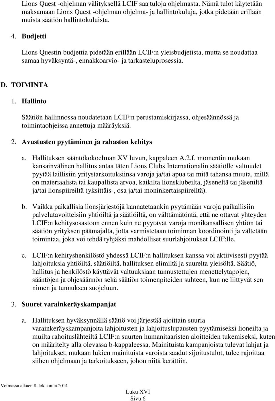 Hallinto Säätiön hallinnossa noudatetaan LCIF:n perustamiskirjassa, ohjesäännössä ja toimintaohjeissa annettuja määräyksiä. 2. Avustusten pyytäminen ja rahaston kehitys a.