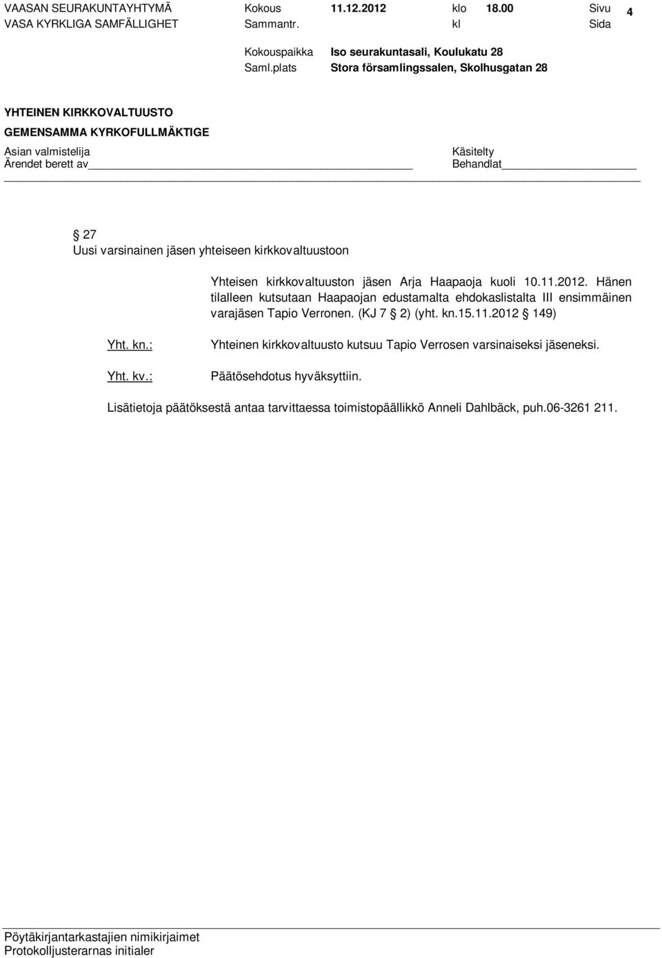 Hänen tilalleen kutsutaan Haapaojan edustamalta ehdokaslistalta III ensimmäinen varajäsen Tapio Verronen. (KJ 7 2) (yht. kn.15.11.