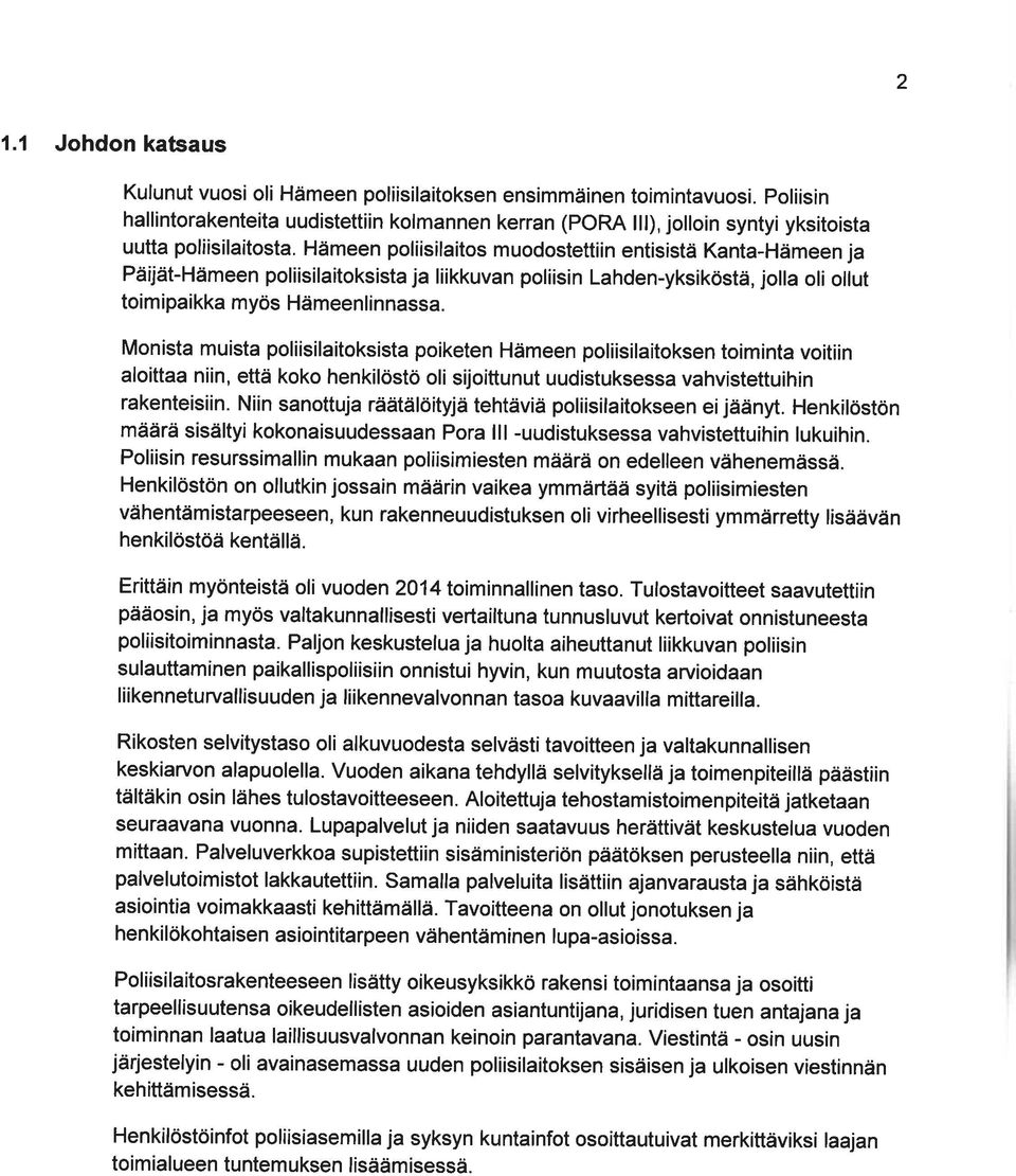 Hämeen poliisilaitos muodostettiin entisistä Kanta-Hämeen ja Päijät-Hämeen poliisilaitoksista ja liikkuvan poliisin Lahden-yksiköstä, jolla oli ollut toimipaikka myös Hämeenlinnassa.