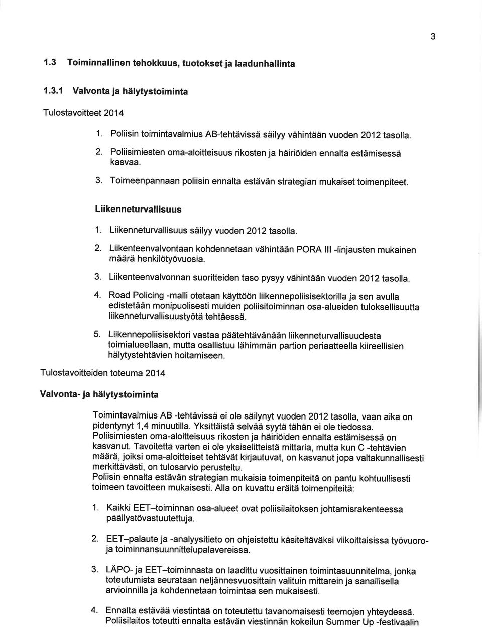 Liikenneturvallisuus säilyy vuoden 212 tasolla. 2. Liikenteenvalvontaan kohdennetaan vähintään PORA lll -linjausten mukainen määrä henkilötyövuosia. 3.