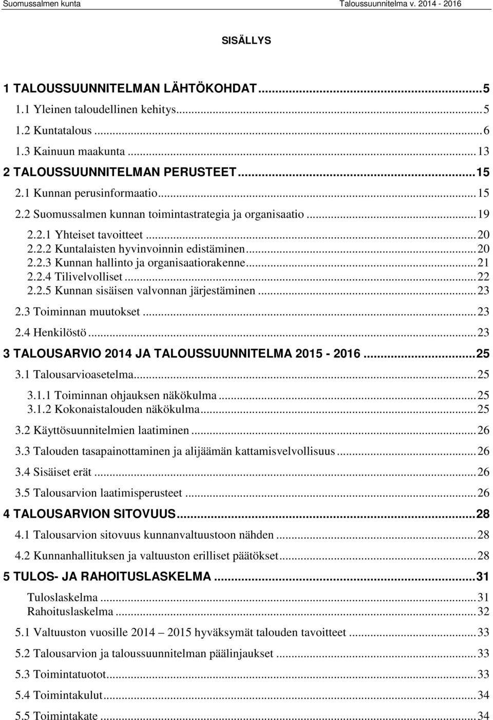 ..21 2.2.4 Tilivelvolliset...22 2.2.5 Kunnan sisäisen valvonnan järjestäminen...23 2.3 Toiminnan muutokset...23 2.4 Henkilöstö...23 3 TALOUSARVIO 2014 JA TALOUSSUUNNITELMA 2015-2016...25 3.