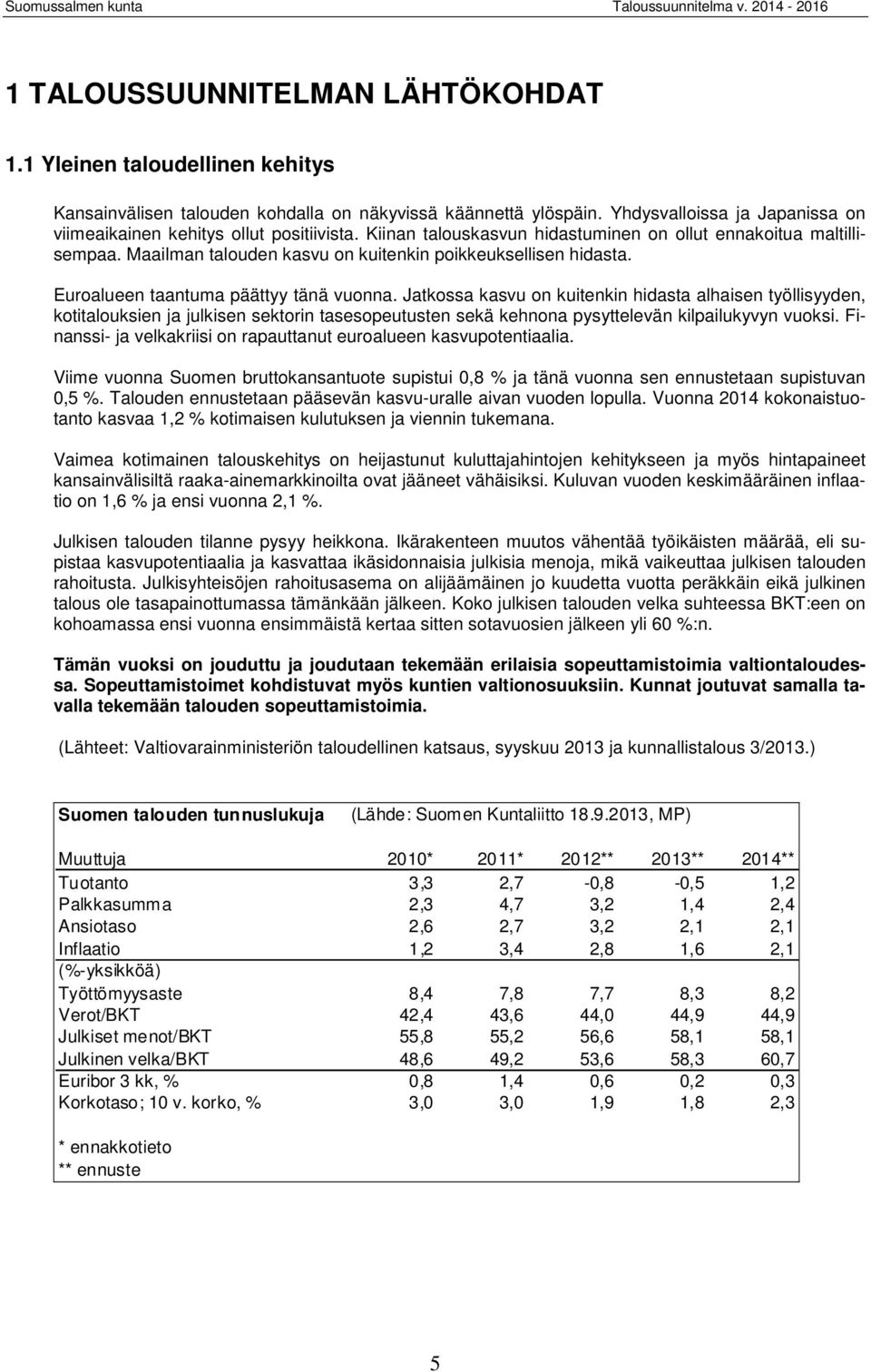 Maailman talouden kasvu on kuitenkin poikkeuksellisen hidasta. Euroalueen taantuma päättyy tänä vuonna.