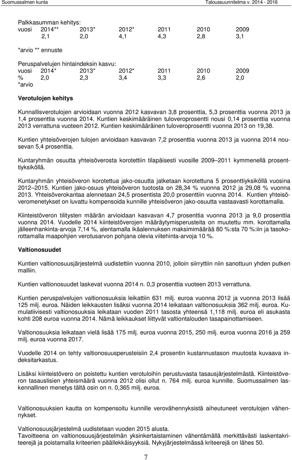 Kuntien keskimääräinen tuloveroprosentti nousi 0,14 prosenttia vuonna 2013 verrattuna vuoteen 2012. Kuntien keskimääräinen tuloveroprosentti vuonna 2013 on 19,38.