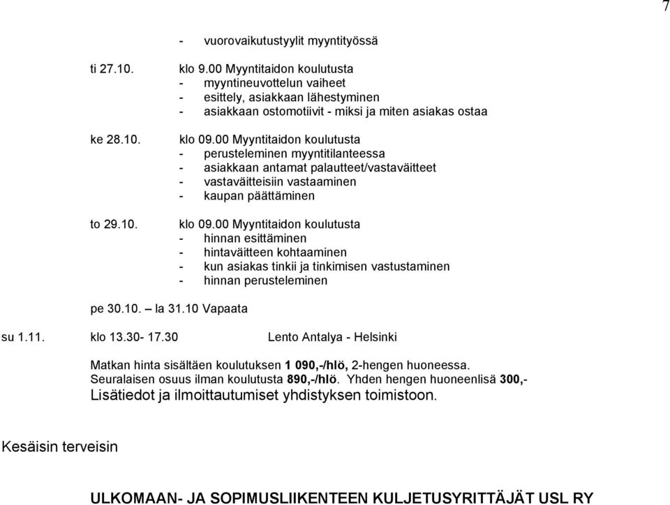 00 Myyntitaidon koulutusta - perusteleminen myyntitilanteessa - asiakkaan antamat palautteet/vastaväitteet - vastaväitteisiin vastaaminen - kaupan päättäminen klo 09.