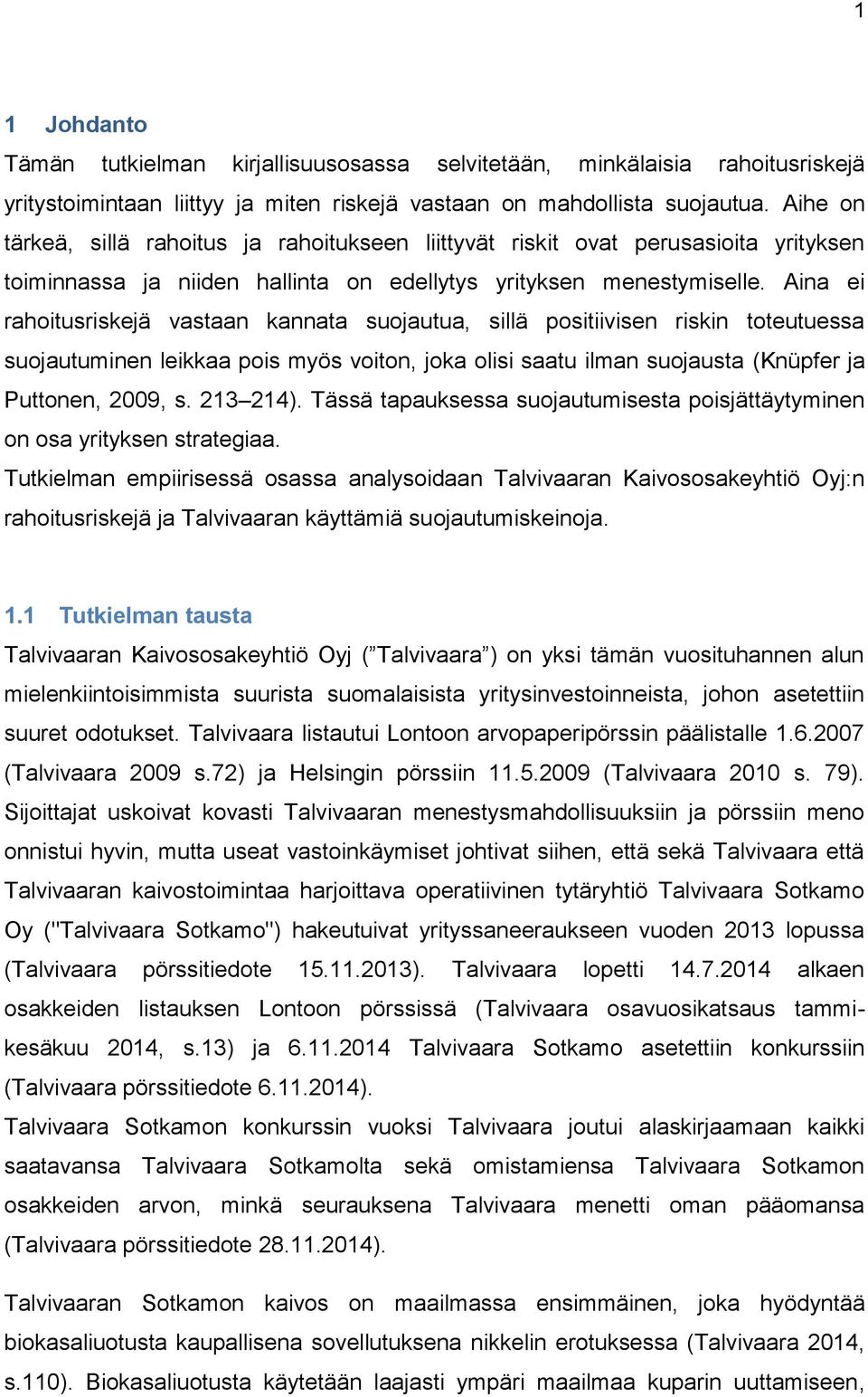 Aina ei rahoitusriskejä vastaan kannata suojautua, sillä positiivisen riskin toteutuessa suojautuminen leikkaa pois myös voiton, joka olisi saatu ilman suojausta (Knüpfer ja Puttonen, 2009, s.