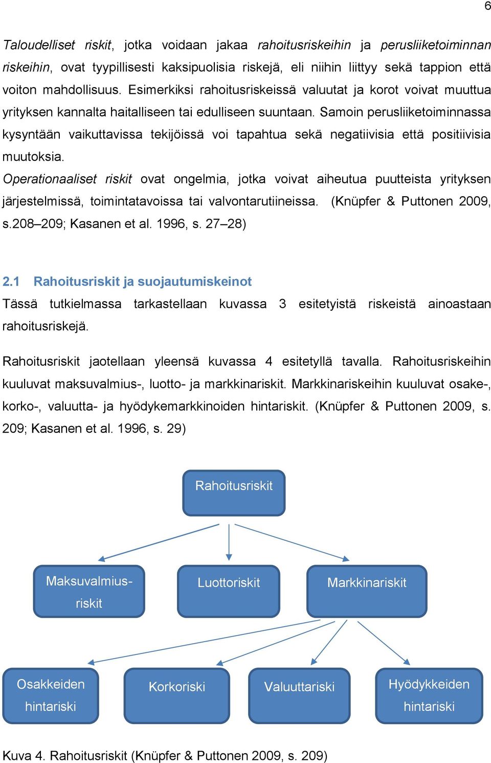 Samoin perusliiketoiminnassa kysyntään vaikuttavissa tekijöissä voi tapahtua sekä negatiivisia että positiivisia muutoksia.