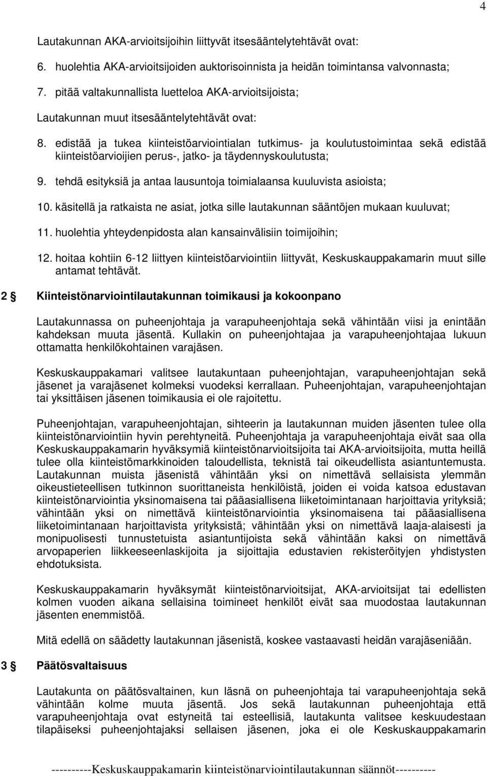 edistää ja tukea kiinteistöarviointialan tutkimus- ja koulutustoimintaa sekä edistää kiinteistöarvioijien perus-, jatko- ja täydennyskoulutusta; 9.