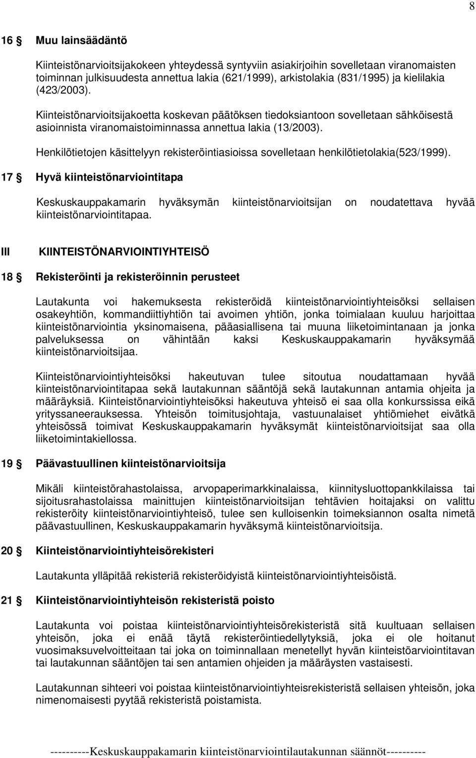 Henkilötietojen käsittelyyn rekisteröintiasioissa sovelletaan henkilötietolakia(523/1999).