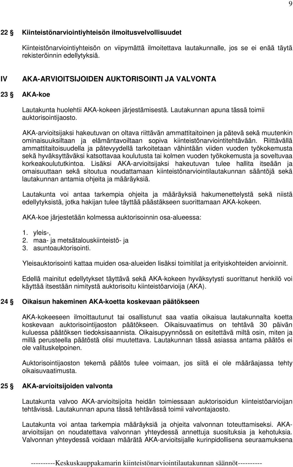 AKA-arvioitsijaksi hakeutuvan on oltava riittävän ammattitaitoinen ja pätevä sekä muutenkin ominaisuuksiltaan ja elämäntavoiltaan sopiva kiinteistönarviointitehtävään.