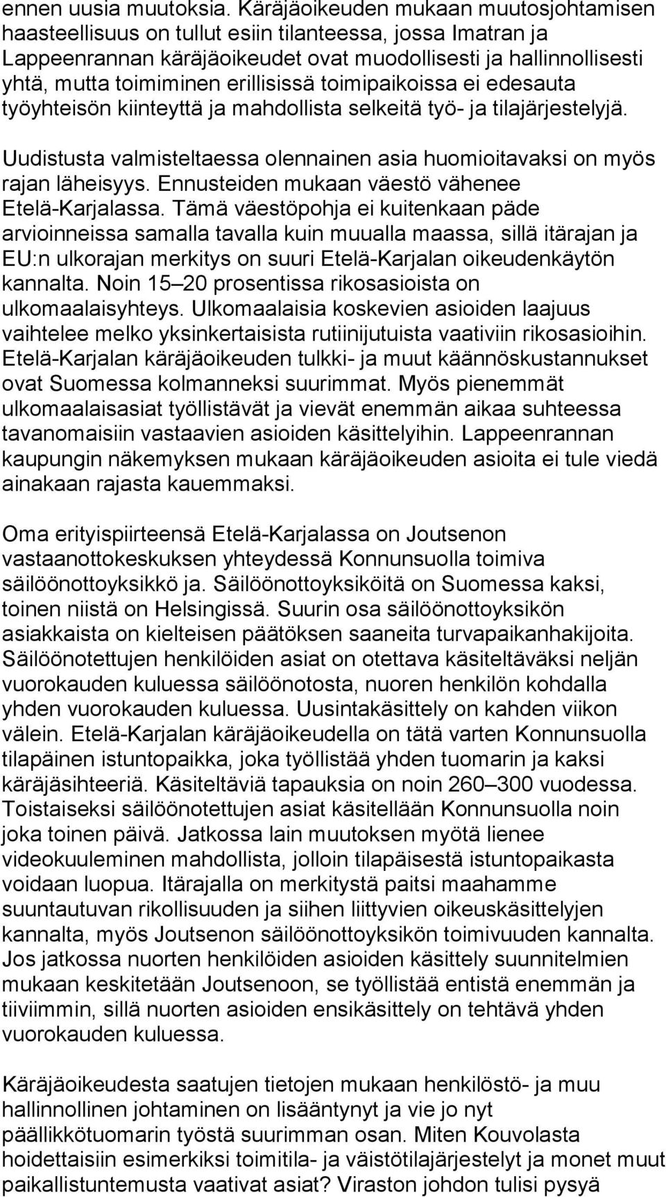 erillisissä toimipaikoissa ei edesauta työyhteisön kiinteyttä ja mahdollista selkeitä työ- ja tilajärjestelyjä. Uudistusta valmisteltaessa olennainen asia huomioitavaksi on myös rajan läheisyys.