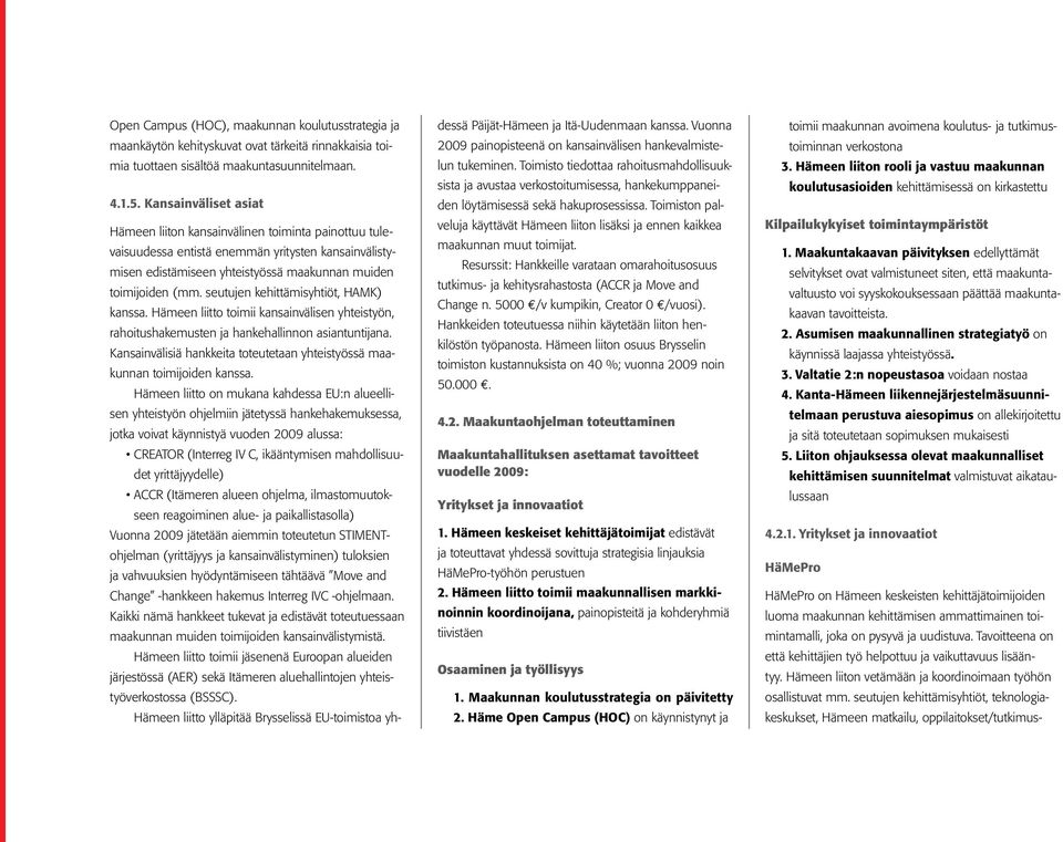 seutujen kehittämisyhtiöt, HAMK) kanssa. Hämeen liitto toimii kansainvälisen yhteistyön, rahoitushakemusten ja hankehallinnon asiantuntijana.