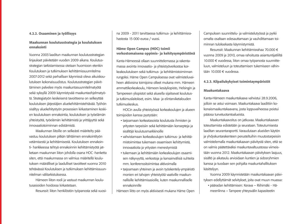 Koulutusstrategian päivittäminen palvelee myös maakuntasuunnitelmatyötä sekä syksyllä 2009 käynnistyvää maakuntaohjelmatyötä.