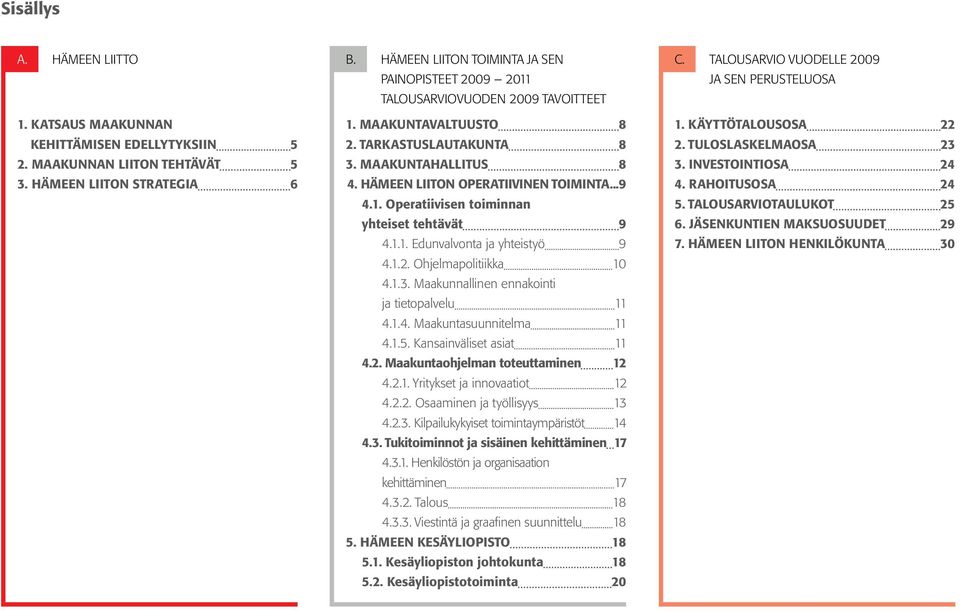 ..9 4.1. Operatiivisen toiminnan yhteiset tehtävät 9 4.1.1. Edunvalvonta ja yhteistyö 9 4.1.2. Ohjelmapolitiikka 10 4.1.3. Maakunnallinen ennakointi ja tietopalvelu 11 4.1.4. Maakuntasuunnitelma 11 4.