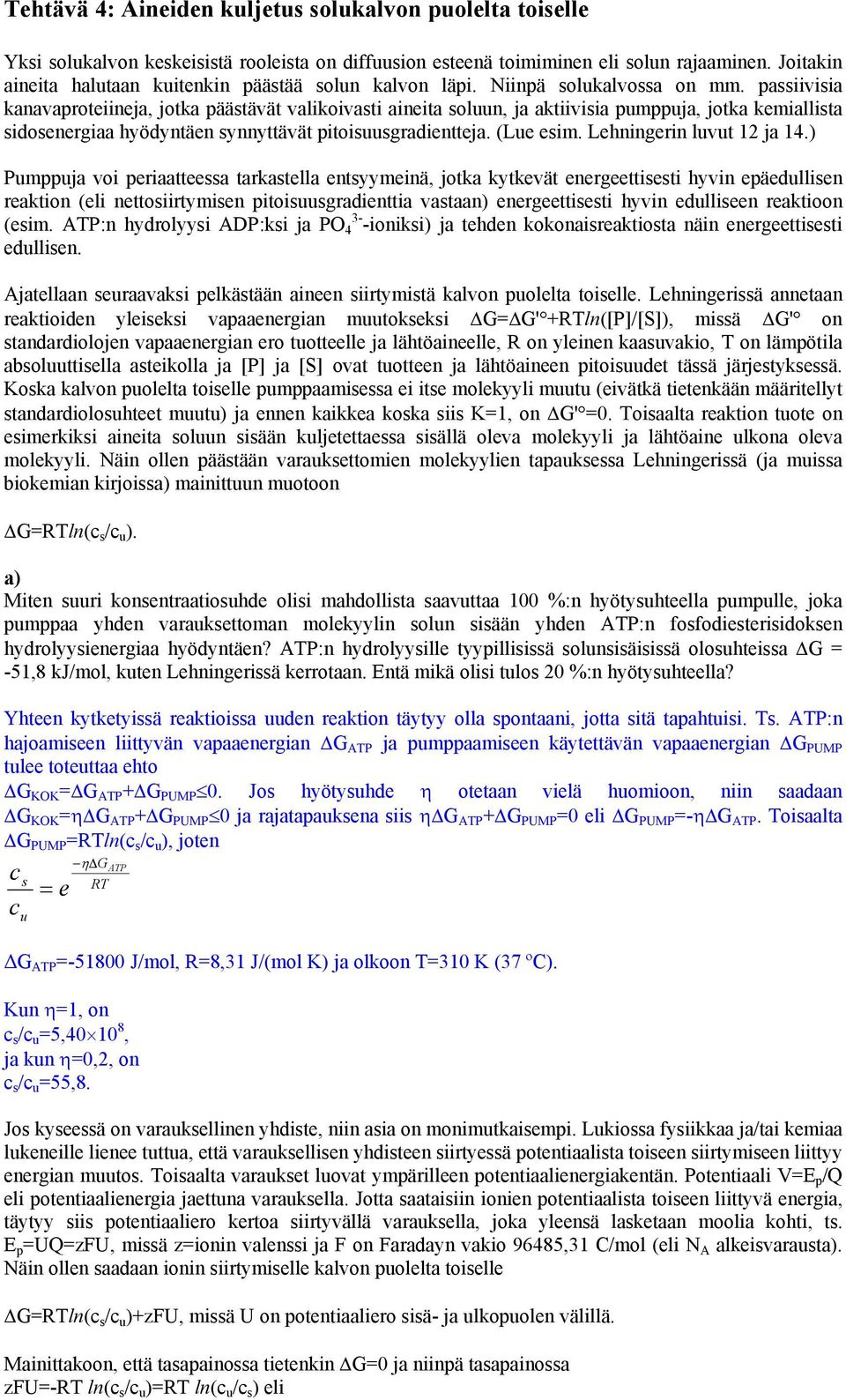 passiivisia kanavaproteiineja, jotka päästävät valikoivasti aineita soluun, ja aktiivisia pumppuja, jotka kemiallista sidosenergiaa hyödyntäen synnyttävät pitoisuusgradientteja. (Lue esim.