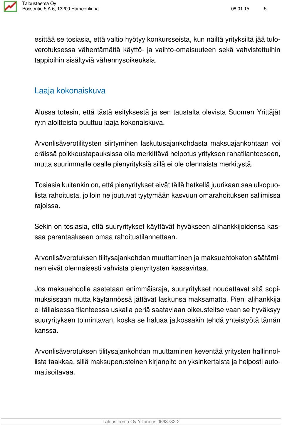 vähennysoikeuksia. Laaja kokonaiskuva Alussa totesin, että tästä esityksestä ja sen taustalta olevista Suomen Yrittäjät ry:n aloitteista puuttuu laaja kokonaiskuva.