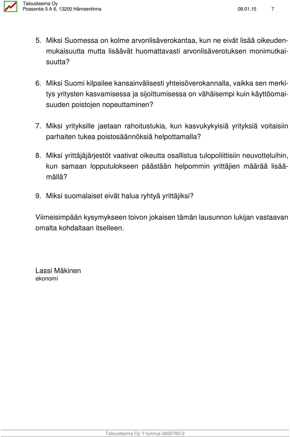 Miksi yrityksille jaetaan rahoitustukia, kun kasvukykyisiä yrityksiä voitaisiin parhaiten tukea poistosäännöksiä helpottamalla? 8.