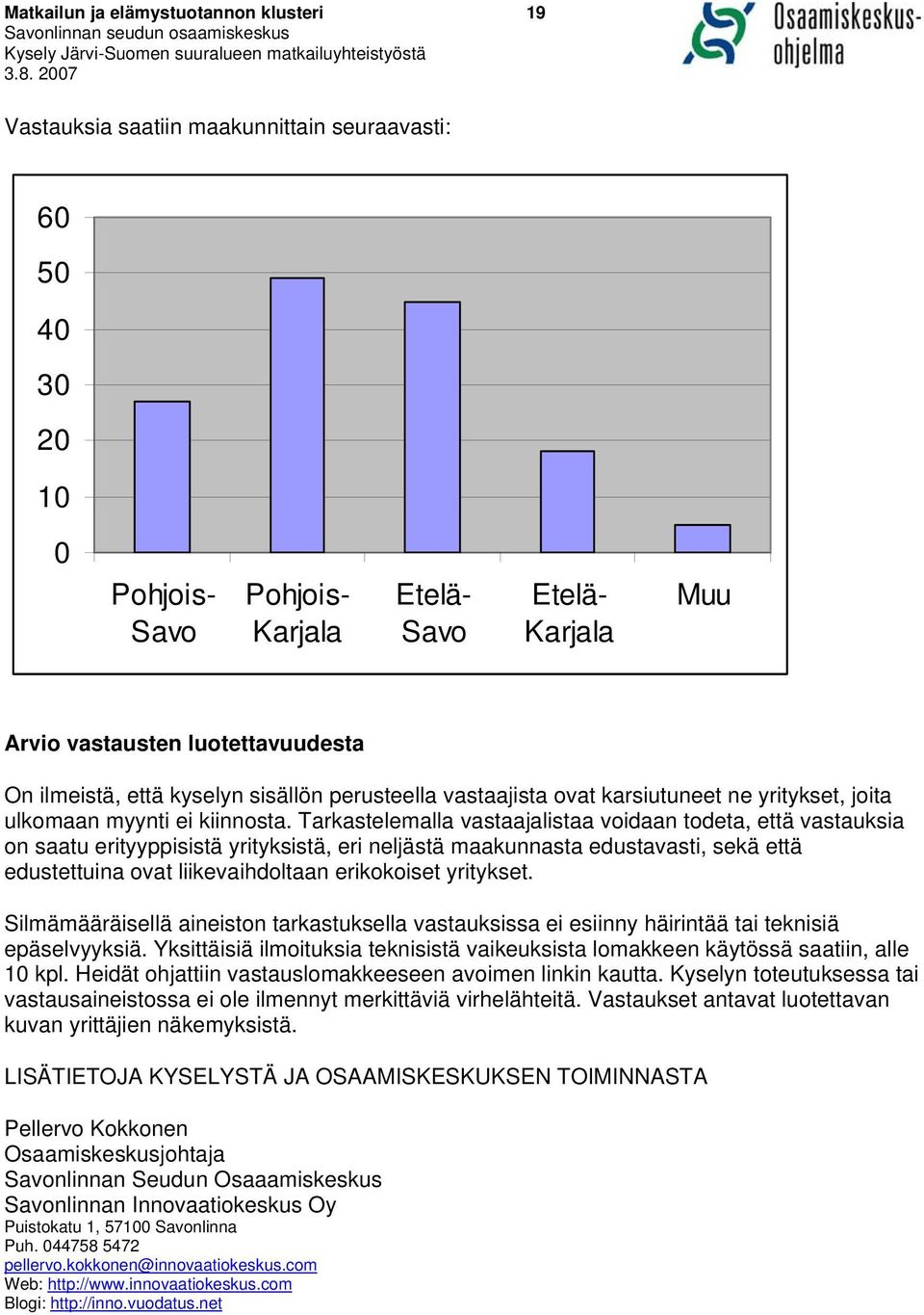 Tarkastelemalla vastaajalistaa voidaan todeta, että vastauksia on saatu erityyppisistä yrityksistä, eri neljästä maakunnasta edustavasti, sekä että edustettuina ovat liikevaihdoltaan erikokoiset