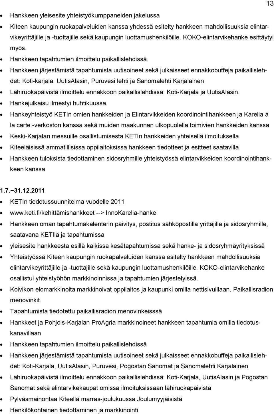 Hankkeen järjestämistä tapahtumista uutisoineet sekä julkaisseet ennakkobuffeja paikallislehdet: Koti-karjala, UutisAlasin, Puruvesi lehti ja Sanomalehti Karjalainen Lähiruokapäivistä ilmoittelu