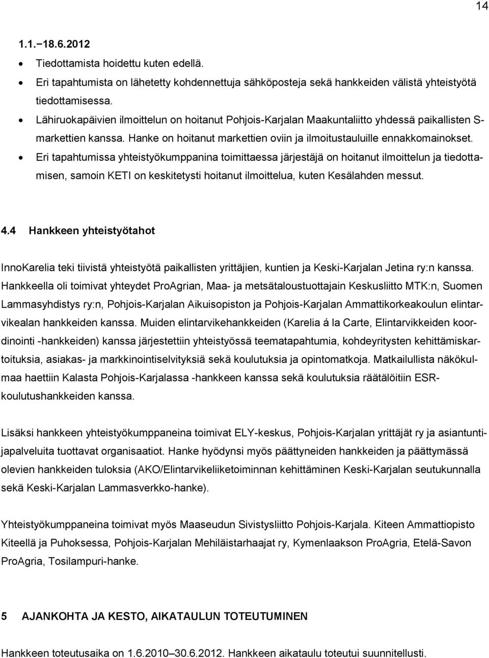 Eri tapahtumissa yhteistyökumppanina toimittaessa järjestäjä on hoitanut ilmoittelun ja tiedottamisen, samoin KETI on keskitetysti hoitanut ilmoittelua, kuten Kesälahden messut. 4.