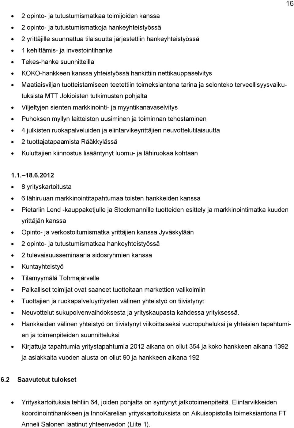 terveellisyysvaikutuksista MTT Jokioisten tutkimusten pohjalta Viljeltyjen sienten markkinointi- ja myyntikanavaselvitys Puhoksen myllyn laitteiston uusiminen ja toiminnan tehostaminen 4 julkisten