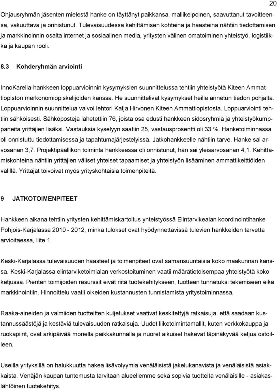 3 Kohderyhmän arviointi InnoKarelia-hankkeen loppuarvioinnin kysymyksien suunnittelussa tehtiin yhteistyötä Kiteen Ammattiopiston merkonomiopiskelijoiden kanssa.