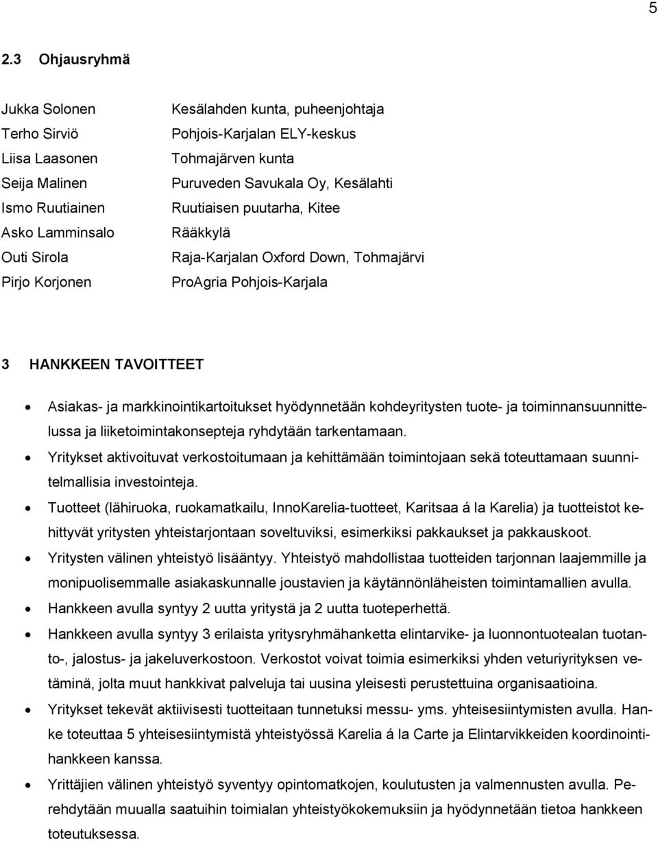 markkinointikartoitukset hyödynnetään kohdeyritysten tuote- ja toiminnansuunnittelussa ja liiketoimintakonsepteja ryhdytään tarkentamaan.