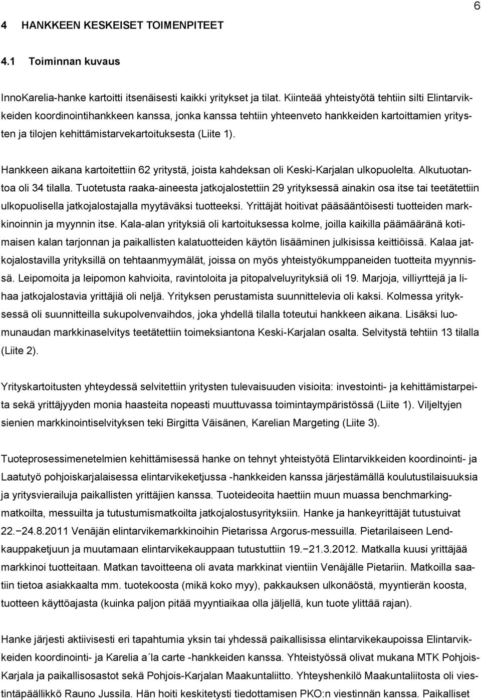 Hankkeen aikana kartoitettiin 62 yritystä, joista kahdeksan oli Keski-Karjalan ulkopuolelta. Alkutuotantoa oli 34 tilalla.