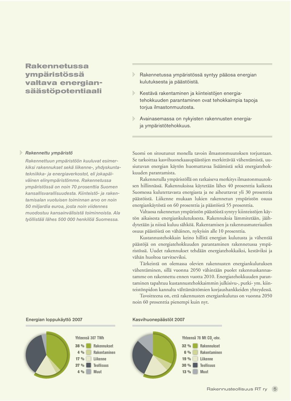 Rakennettu ympäristö Rakennettuun ympäristöön kuuluvat esimerkiksi rakennukset sekä liikenne-, yhdyskuntatekniikka- ja energiaverkostot, eli jokapäiväinen elinympäristömme.