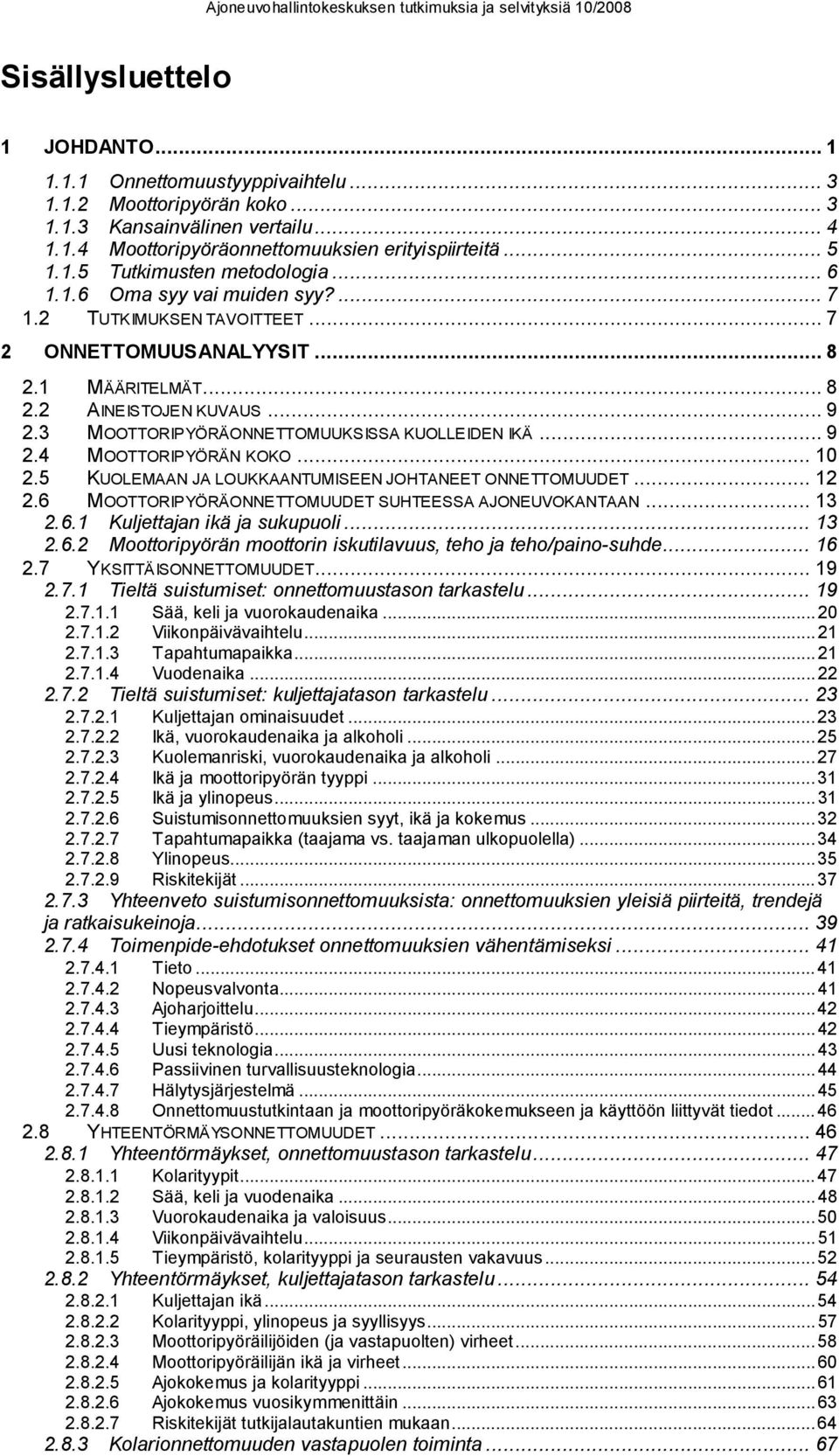 .. 9 2.4 MOOTTORIPYÖRÄN KOKO... 10 2.5 KUOLEMAAN JA LOUKKAANTUMISEEN JOHTANEET ONNETTOMUUDET... 12 2.6 MOOTTORIPYÖRÄONNETTOMUUDET SUHTEESSA AJONEUVOKANTAAN... 13 2.6.1 Kuljettajan ikä ja sukupuoli.