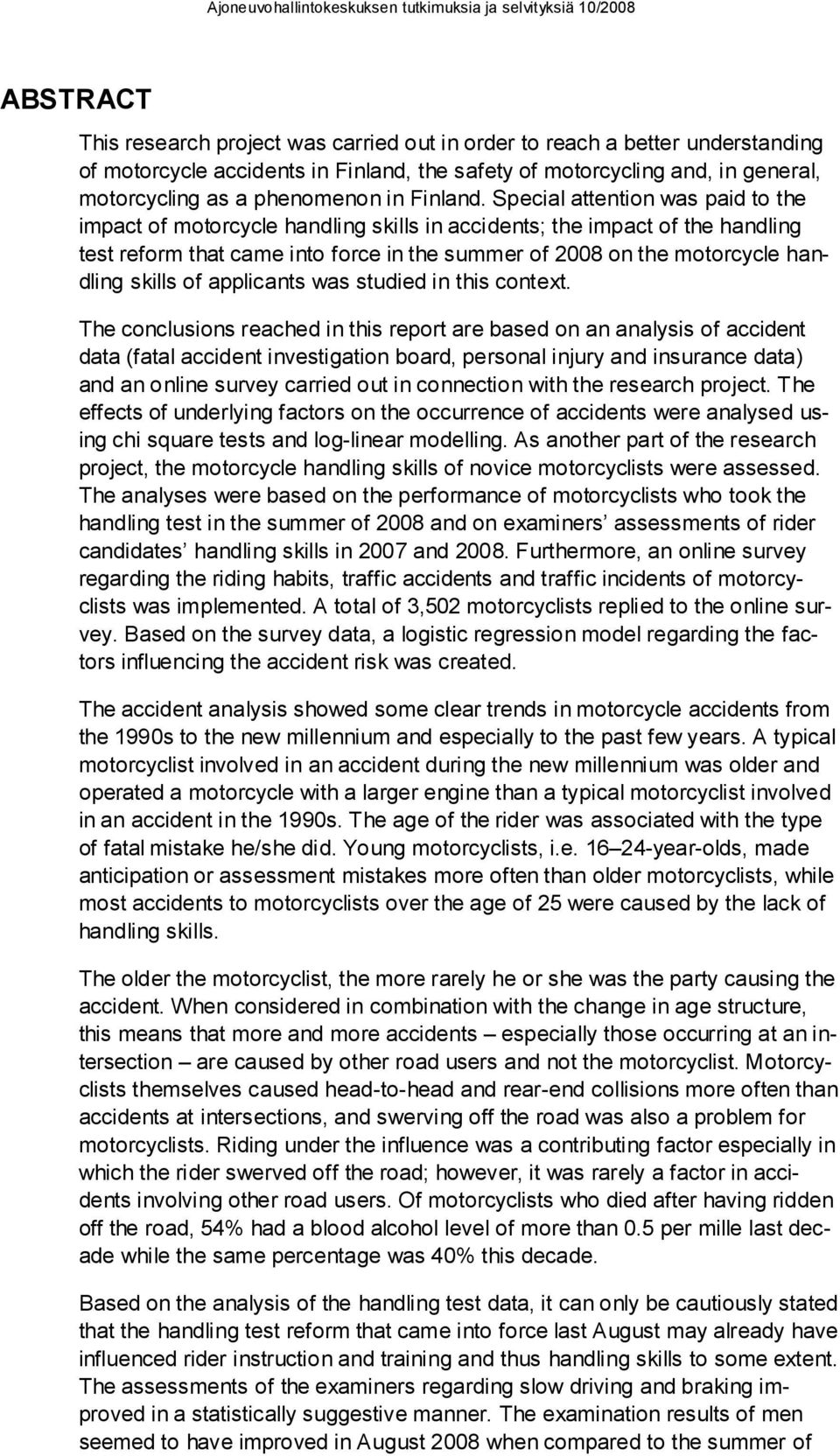 Special attention was paid to the impact of motorcycle handling skills in accidents; the impact of the handling test reform that came into force in the summer of 2008 on the motorcycle handling