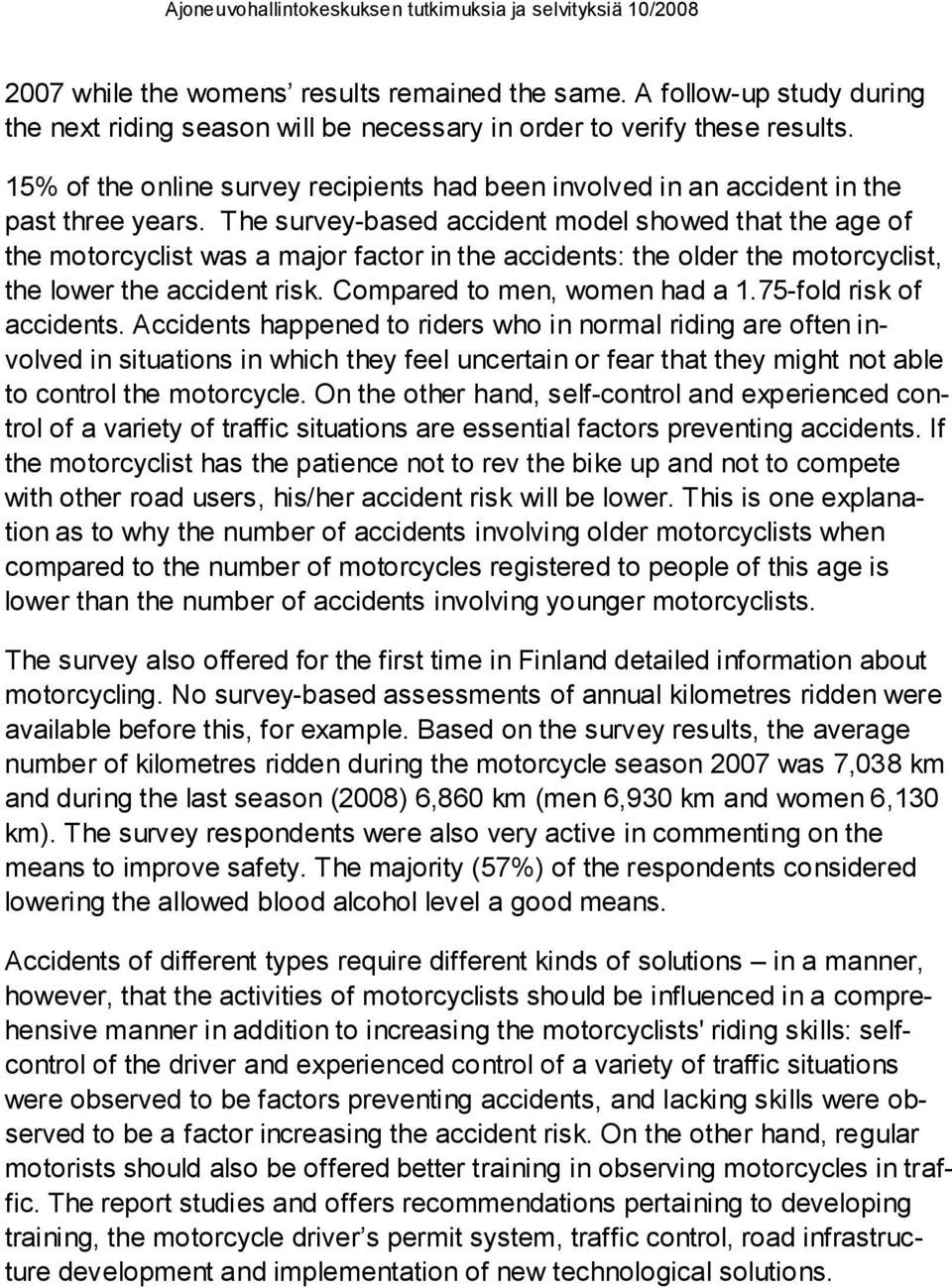The survey-based accident model showed that the age of the motorcyclist was a major factor in the accidents: the older the motorcyclist, the lower the accident risk. Compared to men, women had a 1.