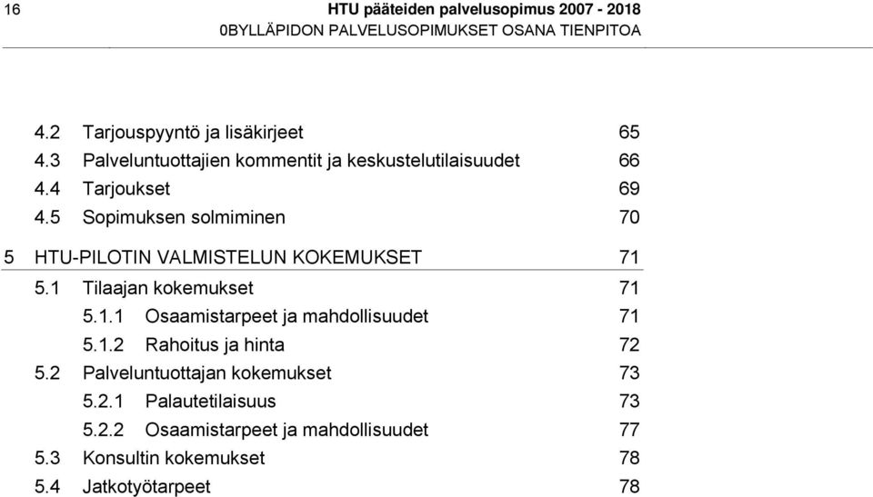 5 Sopimuksen solmiminen 70 5 HTU-PILOTIN VALMISTELUN KOKEMUKSET 71 5.1 Tilaajan kokemukset 71 5.1.1 Osaamistarpeet ja mahdollisuudet 71 5.